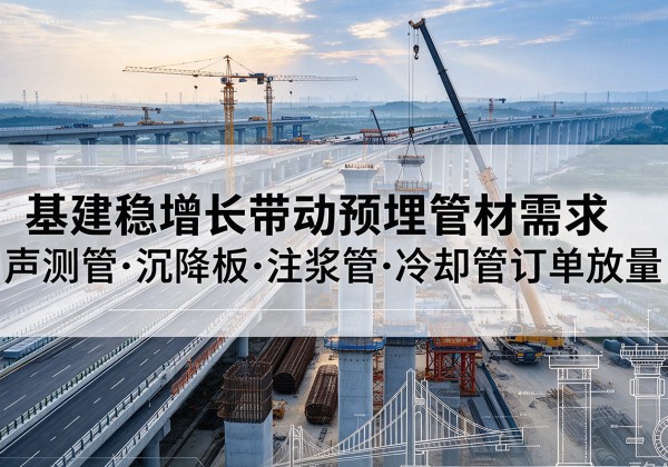 屯昌基建稳增长带动预埋监测管材需求，声测管、沉降板、注浆管订单持续放量